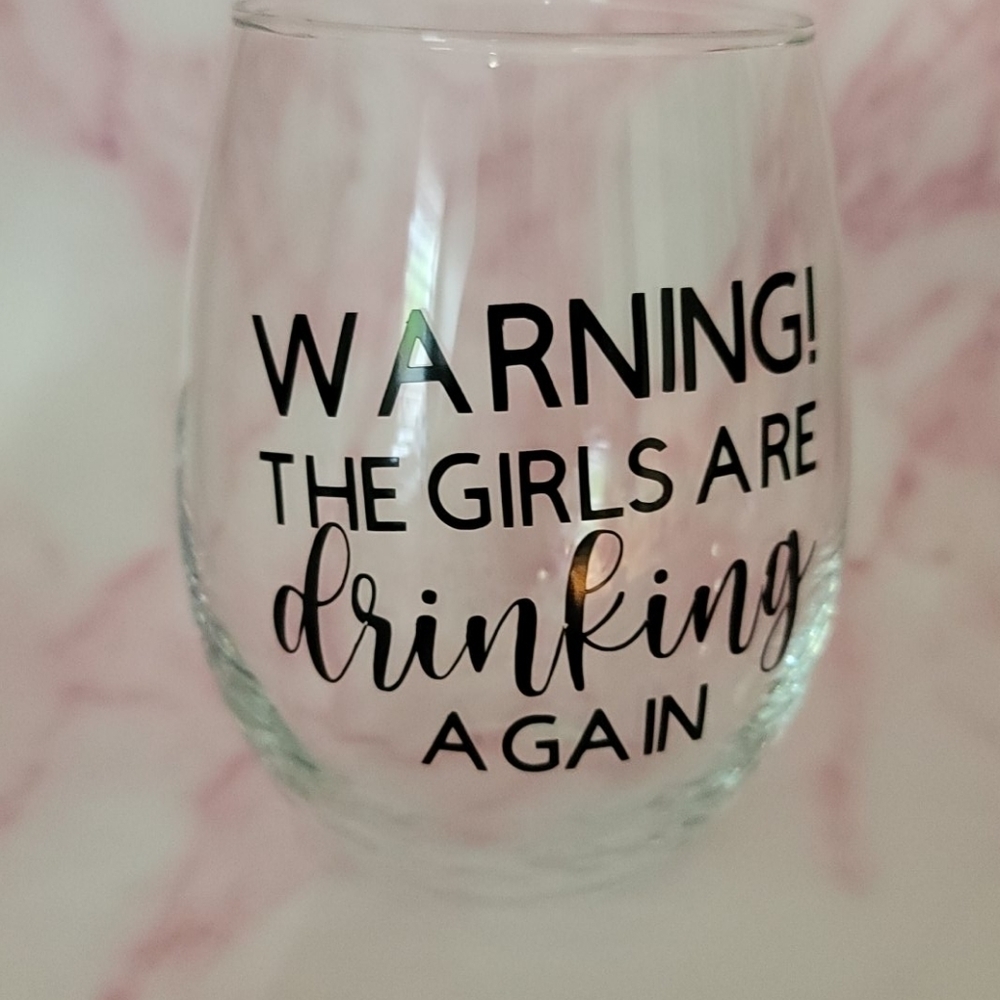 "Warning The Girls Are Drinking Again " Wine glass